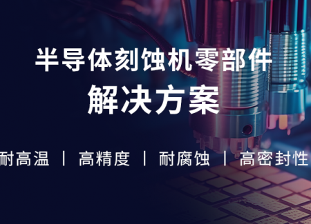 行业应用| 半导体刻蚀设备零部件解决方案